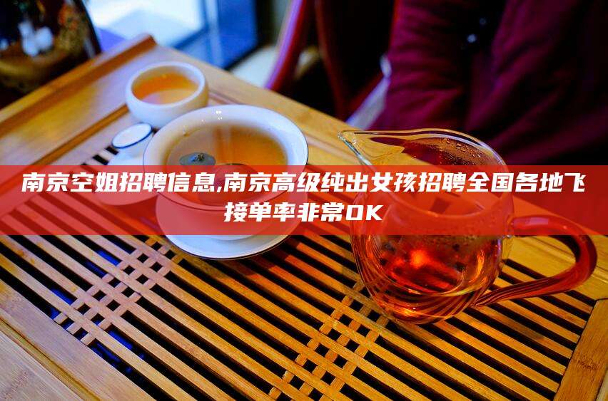 燕郊南京空姐招聘信息,南京高级纯出女孩招聘全国各地飞接单率非常OK